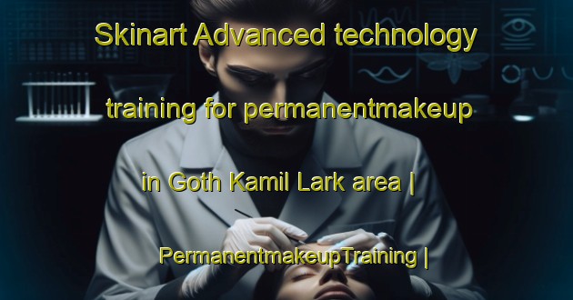 Skinart Advanced technology training for permanentmakeup in Goth Kamil Lark area | PermanentmakeupTraining | PermanentmakeupClasses | SkinartTraining-Pakistan
